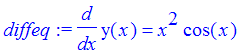 diffeq := diff(y(x),x) = x^2*cos(x)