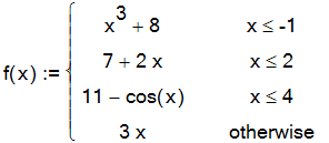 f(x) := PIECEWISE([x^3+8, x <= -1],[7+2*x, x <= 2],[11-cos(x), x <= 4],[3*x, otherwise])