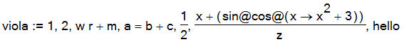 viola := 1, 2, w*r+m, a = b+c, 1/2, (x+`@`(sin,cos,proc (x) options operator, arrow; x^2+3 end proc))/z, hello