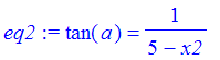 eq2 := tan(a) = 1/(5-x2)