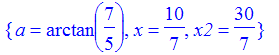 {a = arctan(7/5), x = 10/7, x2 = 30/7}