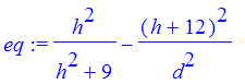 eq := h^2/(h^2+9)-(h+12)^2/d^2