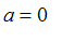 a = 0