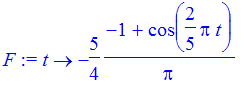 F := proc (t) options operator, arrow; -5/4*(-1+cos(2/5*Pi*t))/Pi end proc