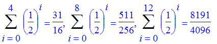 Sum((1/2)^i,i = 0 .. 4) = 31/16, Sum((1/2)^i,i = 0 .. 8) = 511/256, Sum((1/2)^i,i = 0 .. 12) = 8191/4096