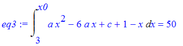 eq3 := Int(a*x^2-6*a*x+c+1-x,x = 3 .. x0) = 50