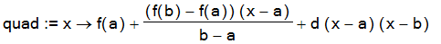 quad := proc (x) options operator, arrow; f(a)+(f(b)-f(a))/(b-a)*(x-a)+d*(x-a)*(x-b) end proc