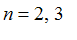 n = 2, 3