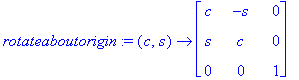 rotateaboutorigin := proc (c, s) options operator, arrow; matrix([[c, -s, 0], [s, c, 0], [0, 0, 1]]) end proc