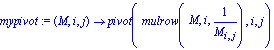 mypivot := proc (M, i, j) options operator, arrow; pivot(mulrow(M, i, 1/M[i, j]), i, j) end proc