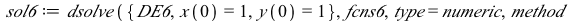 `assign`(sol6, dsolve({DE6, x(0) = 1, y(0) = 1}, fcns6, type = numeric, method = classical)); 1