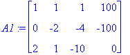 A1 := matrix([[1, 1, 1, 100], [0, -2, -4, -100], [2, 1, -10, 0]])