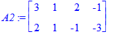 A2 := matrix([[3, 1, 2, -1], [2, 1, -1, -3]])