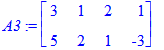 A3 := matrix([[3, 1, 2, 1], [5, 2, 1, -3]])