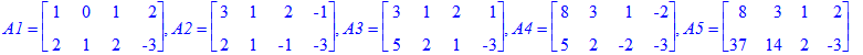 A1 = matrix([[1, 0, 1, 2], [2, 1, 2, -3]]), A2 = matrix([[3, 1, 2, -1], [2, 1, -1, -3]]), A3 = matrix([[3, 1, 2, 1], [5, 2, 1, -3]]), A4 = matrix([[8, 3, 1, -2], [5, 2, -2, -3]]), A5 = matrix([[8, 3, 1...