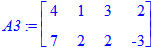 A3 := matrix([[4, 1, 3, 2], [7, 2, 2, -3]])
