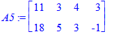 A5 := matrix([[11, 3, 4, 3], [18, 5, 3, -1]])