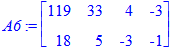 A6 := matrix([[119, 33, 4, -3], [18, 5, -3, -1]])
