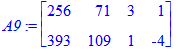 A9 := matrix([[256, 71, 3, 1], [393, 109, 1, -4]])