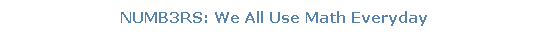 Text Box: NUMB3RS: We All Use Math Everyday
