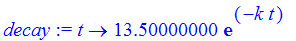 decay := proc (t) options operator, arrow; 13.50000000*exp(-k*t) end proc