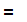 `=`