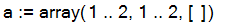 a := array(1 .. 2,1 .. 2,[])