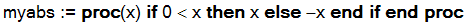 myabs := proc (x) if 0 < x then x else -x end if end proc