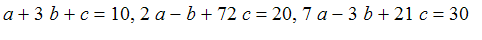 a+3*b+c = 10, 2*a-b+72*c = 20, 7*a-3*b+21*c = 30