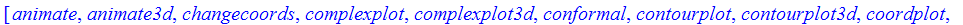 [animate, animate3d, changecoords, complexplot, complexplot3d, conformal, contourplot, contourplot3d, coordplot, coordplot3d, cylinderplot, densityplot, display, display3d, fieldplot, fieldplot3d, grad...