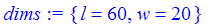 dims := {l = 60, w = 20}