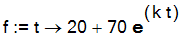 f := proc (t) options operator, arrow; 20+70*exp(k*t) end proc
