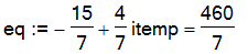 eq := -15/7+4/7*itemp = 460/7