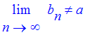 limit(b[n],n = infinity) <> a