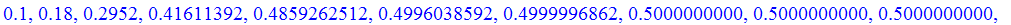 .1, .18, .2952, .41611392, .4859262512, .4996038592, .4999996862, .5000000000, .5000000000, .5000000000, .5000000000