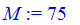 M := 75