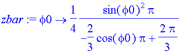 zbar := proc (phi0) options operator, arrow; 1/4*sin(phi0)^2*Pi/(-2/3*cos(phi0)*Pi+2/3*Pi) end proc