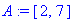 A := [2, 7]