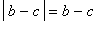 abs(b-c) = b-c