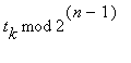 `mod`(t[k],2^(n-1))