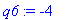 q6 := -4