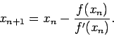 \begin{displaymath}x_{n+1}=x_n - \frac{f(x_n)}{f'(x_n)}.\end{displaymath}