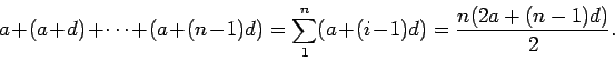 \begin{displaymath}a+ (a+d) + \cdots +(a+(n-1)d) = \sum_1^n (a+(i-1)d) =
\frac{n(2a+(n-1)d)}{2}.\end{displaymath}