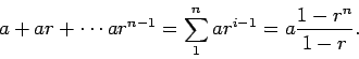 \begin{displaymath}a+ ar + \cdots ar^{n-1} = \sum_1^n ar^{i-1} =a \frac{1-r^n}{1-r}.\end{displaymath}