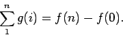 \begin{displaymath}\sum_1^n g(i) = f(n)-f(0).\end{displaymath}