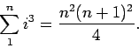 \begin{displaymath}\sum_1^n i^3 = \frac{n^2(n+1)^2}{4}.\end{displaymath}