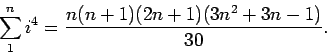 \begin{displaymath}\sum_1^n i^4 = \frac{n(n+1)(2n+1)(3n^2+3n-1)}{30}.\end{displaymath}