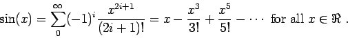 \begin{displaymath}\sin(x) = \sum_0^\infty (-1)^i\frac{x^{2i+1}}{(2i+1)!}
= x -...
...x^3}{3!} + \frac{x^5}{5!} - \cdots \mbox{ for all $x\in \Re$ }.\end{displaymath}