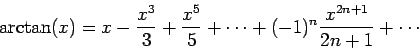 \begin{displaymath}\arctan(x) = x - \frac{x^3}{3} + \frac{x^5}{5} + \cdots +
(-1)^n\frac{x^{2n+1}}{2n+1} + \cdots \end{displaymath}