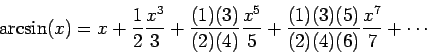 \begin{displaymath}\arcsin(x) = x+\frac{1}{2}\frac{x^3}{3}
+\frac{(1)(3)}{(2)(4)}\frac{x^5}{5}
+\frac{(1)(3)(5)}{(2)(4)(6)}\frac{x^7}{7}+\cdots \end{displaymath}